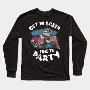 Get In Loser Time To Party Funny Crazy Skeleton Driver Long Sleeve T-Shirt